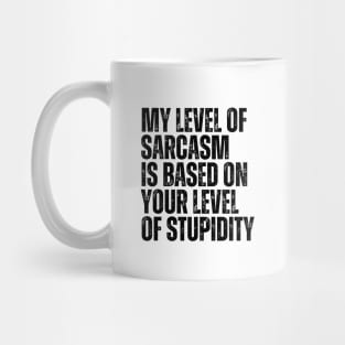 My Level Of Sarcasm Is Based On Your Level Of Stupidity Mug